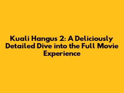 Kuali Hangus 2: A Deliciously Detailed Dive into the Full Movie Experience