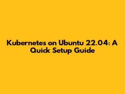 Kubernetes on Ubuntu 22.04: A Quick Setup Guide