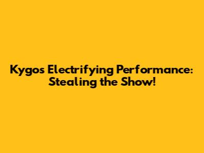 Kygo's Electrifying Performance: Stealing the Show!