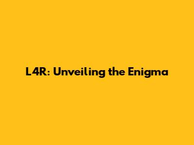 L4R: Unveiling the Enigma