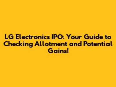 LG Electronics IPO: Your Guide to Checking Allotment and Potential Gains!