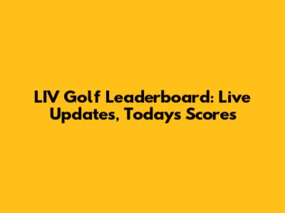 LIV Golf Leaderboard: Live Updates, Today's Scores