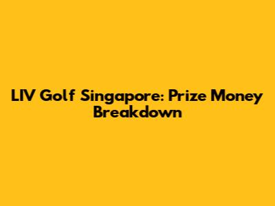 LIV Golf Singapore: Prize Money Breakdown