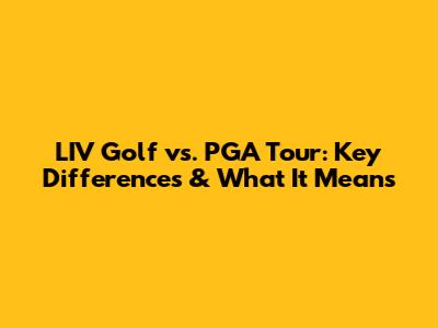 LIV Golf vs. PGA Tour: Key Differences & What It Means