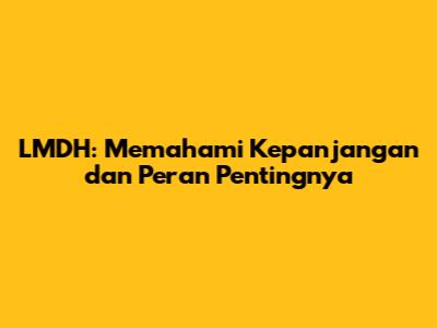LMDH: Memahami Kepanjangan dan Peran Pentingnya
