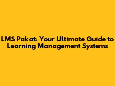LMS Pakat: Your Ultimate Guide to Learning Management Systems