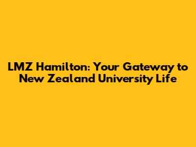 LMZ Hamilton: Your Gateway to New Zealand University Life