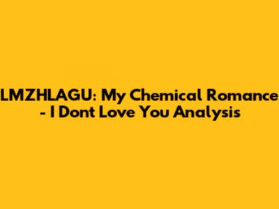 LMZHLAGU: My Chemical Romance - I Don't Love You Analysis