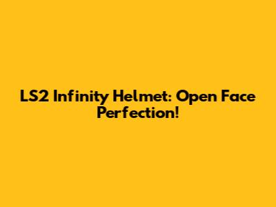 LS2 Infinity Helmet: Open Face Perfection!