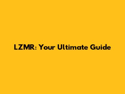 LZMR: Your Ultimate Guide
