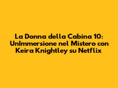 La Donna della Cabina 10: Un'Immersione nel Mistero con Keira Knightley su Netflix