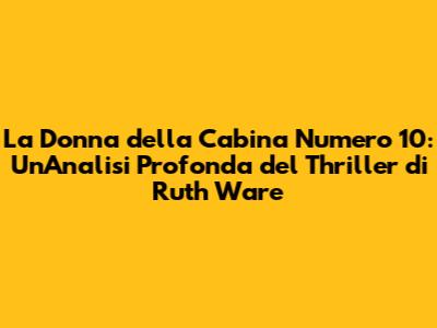 La Donna della Cabina Numero 10: Un'Analisi Profonda del Thriller di Ruth Ware