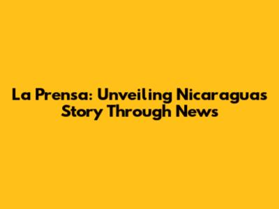 La Prensa: Unveiling Nicaragua's Story Through News