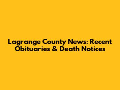 Lagrange County News: Recent Obituaries & Death Notices