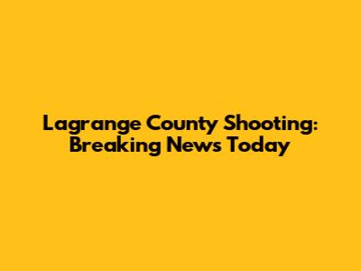 Lagrange County Shooting: Breaking News Today