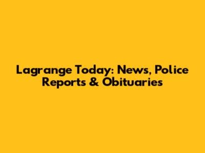Lagrange Today: News, Police Reports & Obituaries