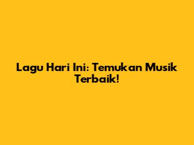 Lagu Hari Ini: Temukan Musik Terbaik!