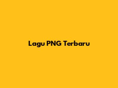 Lagu PNG Terbaru