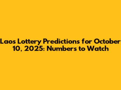 Laos Lottery Predictions for October 10, 2025: Numbers to Watch