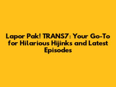 Lapor Pak! TRANS7: Your Go-To for Hilarious Hijinks and Latest Episodes