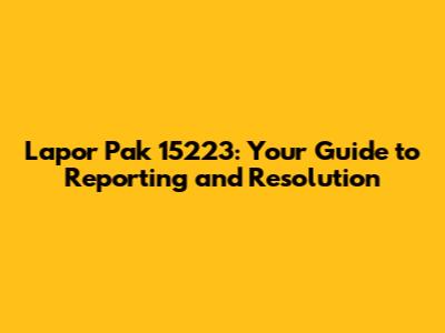 Lapor Pak 15223: Your Guide to Reporting and Resolution