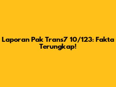 Laporan Pak Trans7 10/123: Fakta Terungkap!
