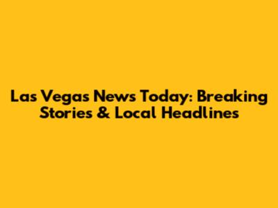 Las Vegas News Today: Breaking Stories & Local Headlines