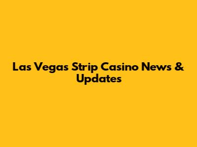 Las Vegas Strip Casino News & Updates