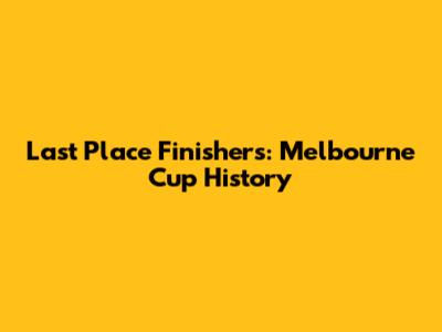Last Place Finishers: Melbourne Cup History