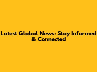 Latest Global News: Stay Informed & Connected
