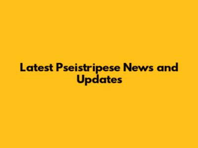 Latest Pseistripese News and Updates