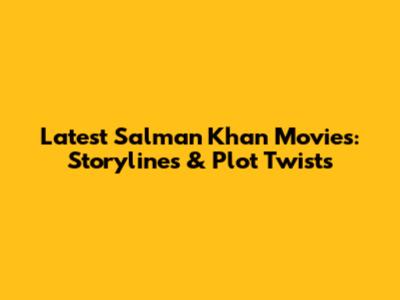 Latest Salman Khan Movies: Storylines & Plot Twists