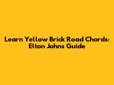 Learn 'Yellow Brick Road' Chords: Elton John's Guide