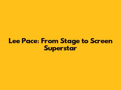 Lee Pace: From Stage to Screen Superstar