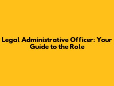 Legal Administrative Officer: Your Guide to the Role