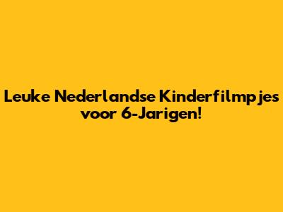 Leuke Nederlandse Kinderfilmpjes voor 6-Jarigen!