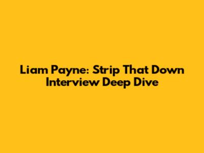 Liam Payne: Strip That Down Interview Deep Dive