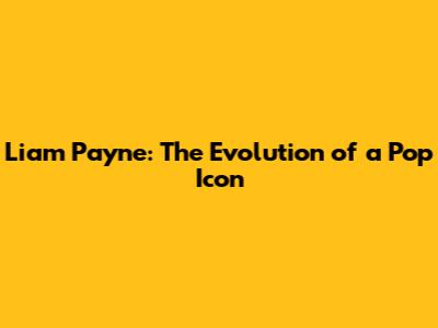 Liam Payne: The Evolution of a Pop Icon