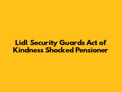 Lidl Security Guard's Act of Kindness Shocked Pensioner