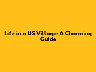 Life in a US Village: A Charming Guide