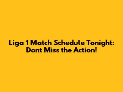 Liga 1 Match Schedule Tonight: Don't Miss the Action!