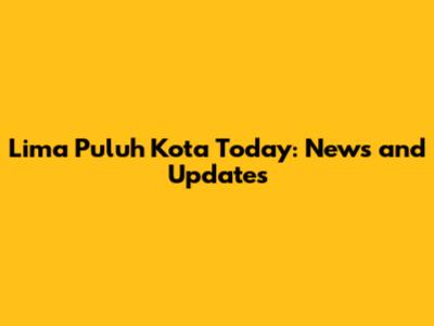 Lima Puluh Kota Today: News and Updates