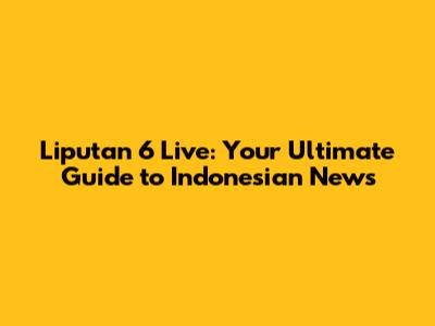Liputan 6 Live: Your Ultimate Guide to Indonesian News