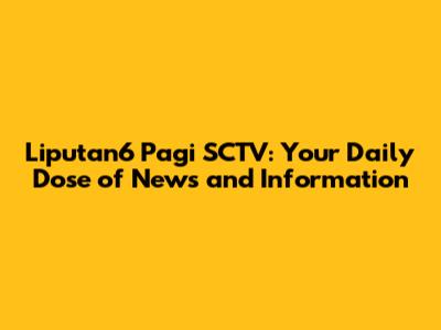 Liputan6 Pagi SCTV: Your Daily Dose of News and Information