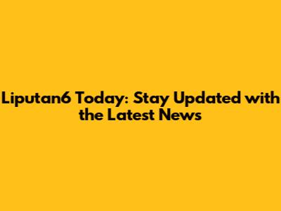 Liputan6 Today: Stay Updated with the Latest News