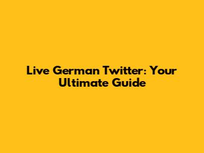 Live German Twitter: Your Ultimate Guide