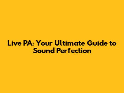 Live PA: Your Ultimate Guide to Sound Perfection