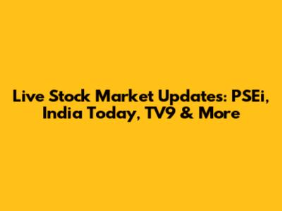 Live Stock Market Updates: PSEi, India Today, TV9 & More