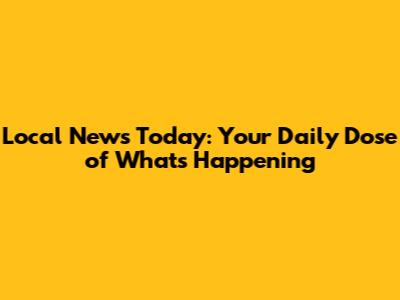 Local News Today: Your Daily Dose of What's Happening