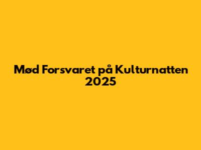 Mød Forsvaret på Kulturnatten 2025